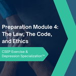 CSEP Exercise & Depression Specialization™ - Preparation Module 4: The Law, The Code, and Ethics