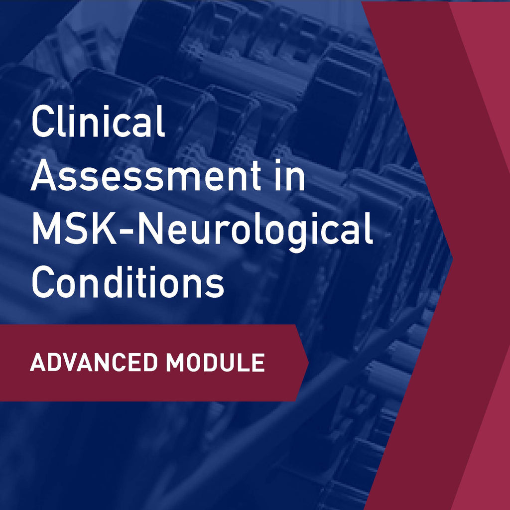 Advanced Learning Module: Clinical Assessment in MSK-Neurological Conditions